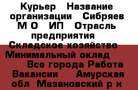 Курьер › Название организации ­ Сибряев М.О., ИП › Отрасль предприятия ­ Складское хозяйство › Минимальный оклад ­ 30 000 - Все города Работа » Вакансии   . Амурская обл.,Мазановский р-н